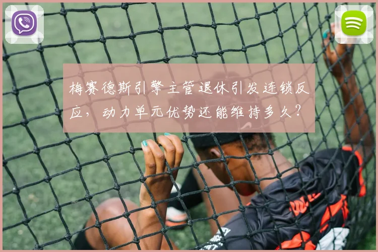 梅赛德斯引擎主管退休引发连锁反应，动力单元优势还能维持多久？